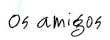 Os amigos