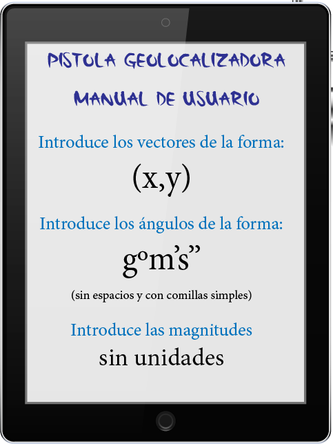 Manual de la pistola geolocalizadora. Introduce los vectores de la forma (x,y). Introduce los ángulos de la forma gºm's''. Introduce las magnitudes sin unidades