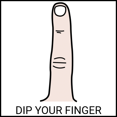 Dip your finger