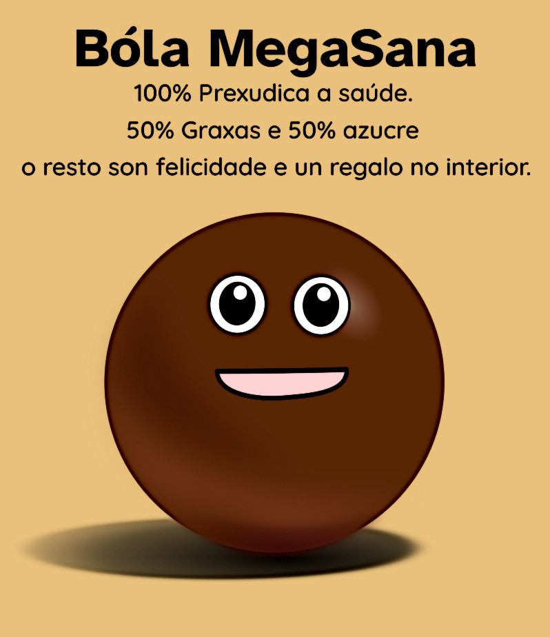 Trátase dun cartel falso que anuncia unha bóla de chocolate con nome de Bola Mega Sanabaixo o título aparece o texto 100% perxudica á saúde, e máis abaixo 50% graxas e 50% azucre , o resto son felicidade e un regalo no interior. No centro do cartel hai unha bola de chocolate grande con ollos e boca.