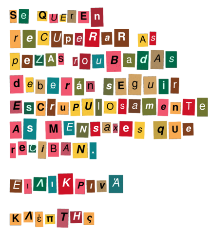 Mensaxe 3 Mensaxe 3: Se queren recuperar as pezas roubadas deberán seguir escrupulosamente as mensaxes que reciban. Atentamente, Kleptis.
